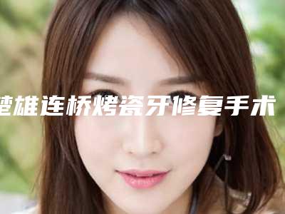 楚雄连桥烤瓷牙修复手术安不安全