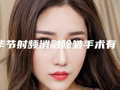 毕节射频消融除皱手术有没有后遗症呢