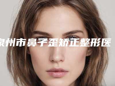 泉州市鼻子歪矫正整形医生排行正规之选-郑厚兵主任医师医生手法怎么样