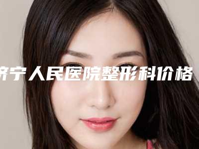 济宁人民医院整形科价格价位表附 医院简介-手术降低下颌案例