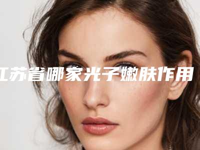江苏省哪家光子嫩肤作用医院好(镇江京口康美整形大牌子资质各方面放心~)