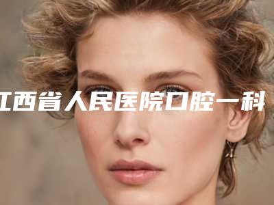江西省人民医院口腔一科口腔美容价格表上线-牙齿套933-3926元