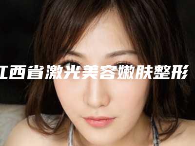 江西省激光美容嫩肤整形医生明细更新-沈美珍医生专业不踩雷
