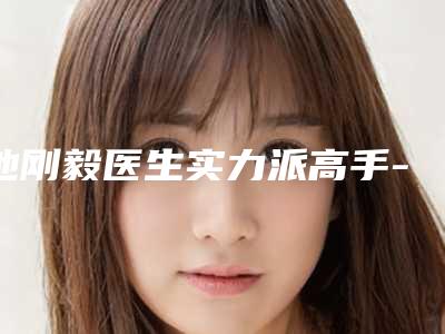 池刚毅医生实力派高手-南宁市第七人民医院整形外科