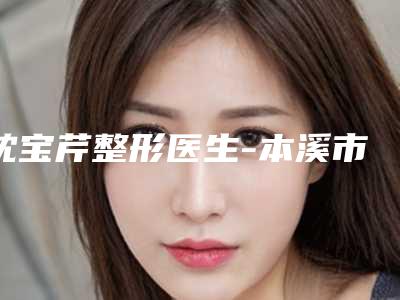 沈宝芹整形医生-本溪市沈宝芹医生下脸下垂等都有实力