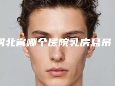 河北省哪个医院乳房悬吊术手术好-石家庄汇美丛生医疗美容诊所技术是个顶个的好