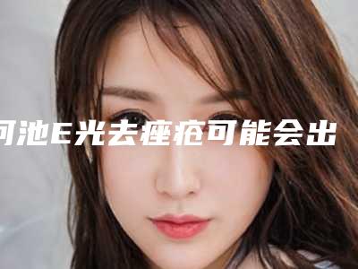 河池E光去痤疮可能会出现的后遗症