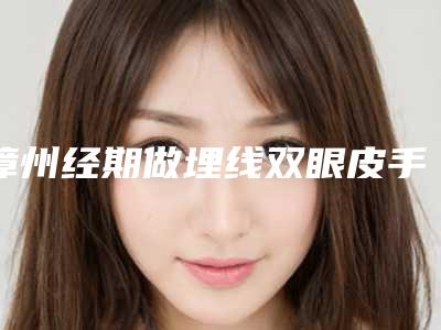 漳州经期做埋线双眼皮手术安全性