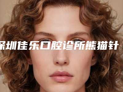 深圳佳乐口腔诊所熊猫针去黑眼圈的效果可以维持多长时间呢