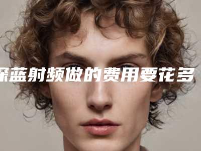 深蓝射频做的费用要花多少