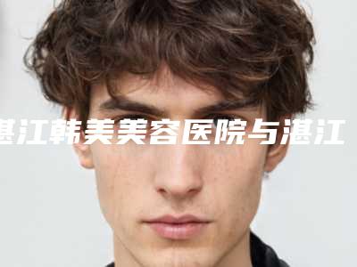 湛江韩美美容医院与湛江开发区名媛整形美容技术比拼,实力一清二楚
