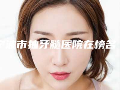 宁波市抽牙髓医院在榜名单top10强实力深挖(宁波鄞州鄞西德立口腔门诊部价格费用爆出)