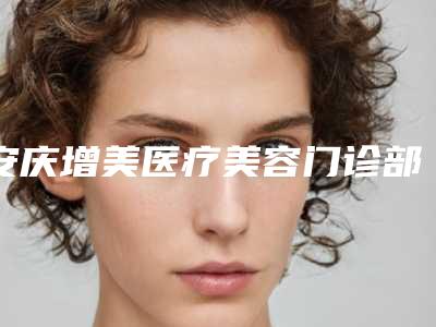 安庆增美医疗美容门诊部价格(价目)惊喜放送附飞秒激光手术案例