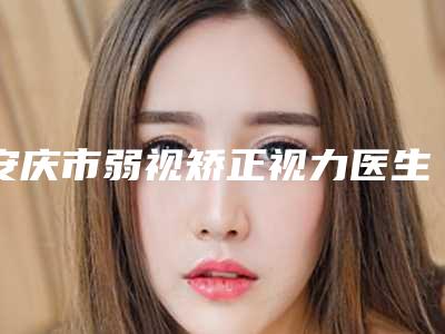 安庆市弱视矫正视力医生哪些可靠-李永太整形医生口碑人气都可