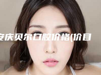 安庆贝尔口腔价格(价目)表_医生_擅长一览-根管口美容手术失败修复多少钱