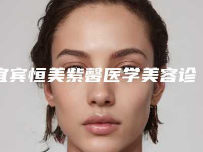 宜宾恒美紫馨医学美容诊所价位表2025,火热上线附达拉斯全鼻案例