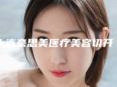 大连奈思美医疗美容切开重睑失败修复整形多久能稳定效果
