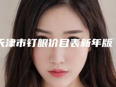 天津市钉眼价目表新年版全新上线-天津市钉眼价格表