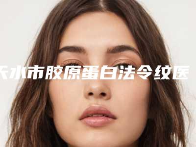天水市胶原蛋白法令纹医院在榜清单名单分享(天水市胶原蛋白法令纹整形医院)
