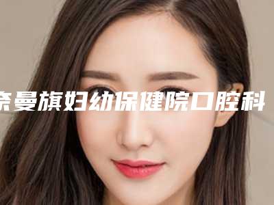 奈曼旗妇幼保健院口腔科价格价位表查看-深层洗牙案例