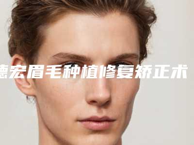 德宏眉毛种植修复矫正术后会有后遗症吗
