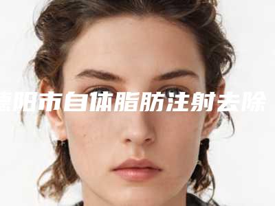 德阳市自体脂肪注射去除痘疤医院口碑榜top10评价怎么样(德阳市自体脂肪注射去除痘疤整形医院)