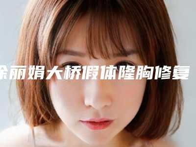 徐丽娟大桥假体隆胸修复效果