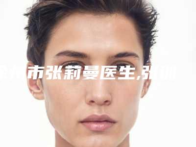 徐州市张莉曼医生,张训医生你更喜欢哪个呢