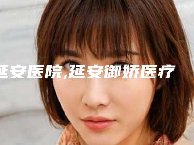 延安医院,延安御娇医疗美容门诊部口碑实力强强比拼