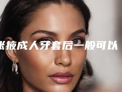 张掖成人牙套后一般可以维持多长时间
