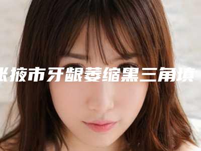 张掖市牙龈萎缩黑三角填充上榜清单前十佳哪几个安全-张掖市牙龈萎缩黑三角填充口腔医生
