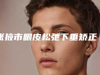 张掖市眼皮松弛下垂矫正手术价格表2025在线免费查询-张掖市眼皮松弛下垂矫正手术整形手术费用贵吗