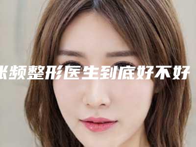 张频整形医生到底好不好凹陷疤痕注射填充风格、价格一览