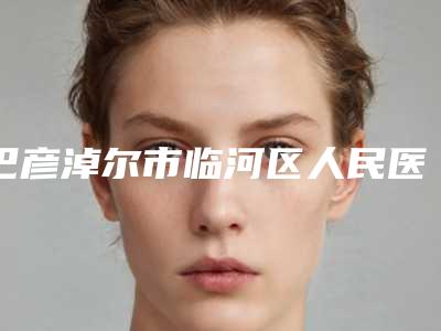 巴彦淖尔市临河区人民医院价格(收费标准)曝光-玻尿酸注射鼻梁案例