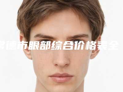 常德市眼部综合价格表全新版出炉(2025年5月均价为：26272元）