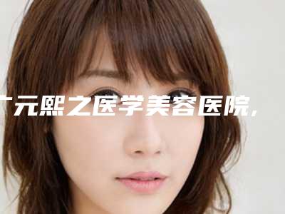 广元熙之医学美容医院,广元艾尚柏雅医学美容诊所各方技术和审美在线PK
