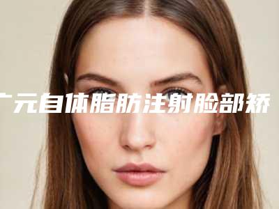 广元自体脂肪注射脸部矫正会有副作用吗