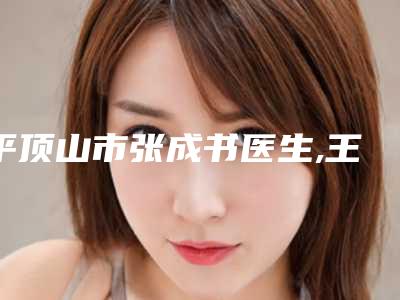 平顶山市张成书医生,王香玲医生激光祛皱全面除皱实力对比测评价格表参考