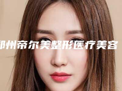 郑州帝尔美整形医疗美容医院做除皱整形整形