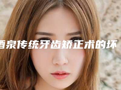 酒泉传统牙齿矫正术的坏处