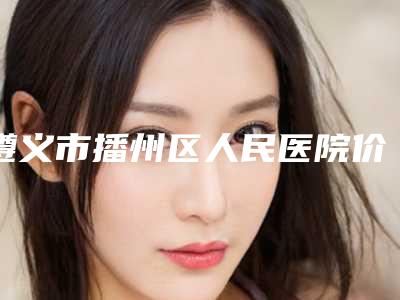 遵义市播州区人民医院价格收费表说明-张莉医生简介