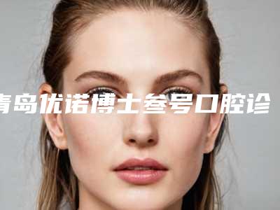 青岛优诺博士叁号口腔诊所价格表(费用)新版项目爆出-附重度深覆合深覆盖案例