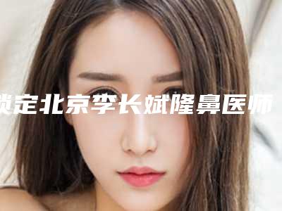 锁定北京李长斌隆鼻医师联系方式-李长赋整形医院地址及个人简介