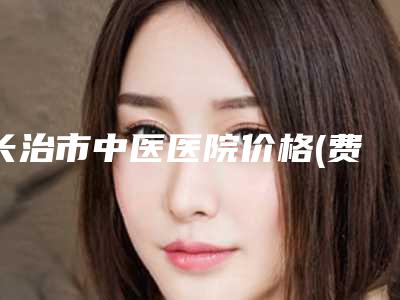 长治市中医医院价格(费用)清单全新上线一览-李霞医生介绍