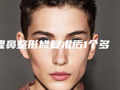 隆鼻整形修复术后1个多月附上整形前后对比图