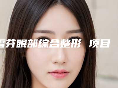 雪芬眼部综合整形 项目分类:眼部整形 双眼皮 切开双眼皮