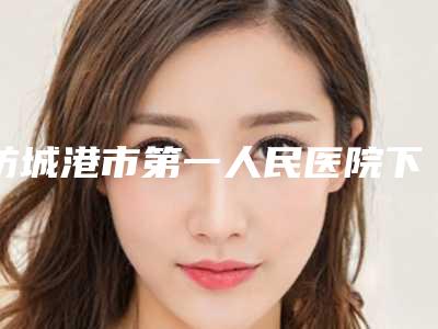 防城港市第一人民医院下睑外翻费用及效果如何