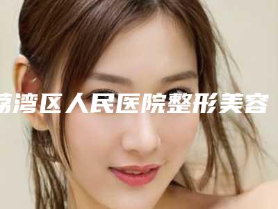 荔湾区人民医院整形美容科怎么样?内附胸部整形案例分享+最新挂号时间