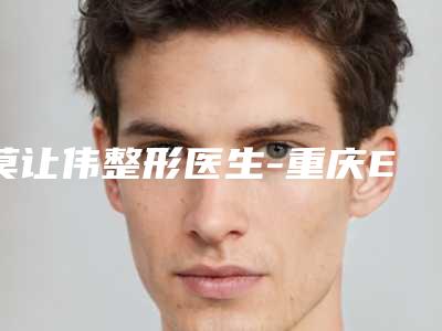 莫让伟整形医生-重庆ES时尚美容门诊部莫让伟医师案例风格展示
