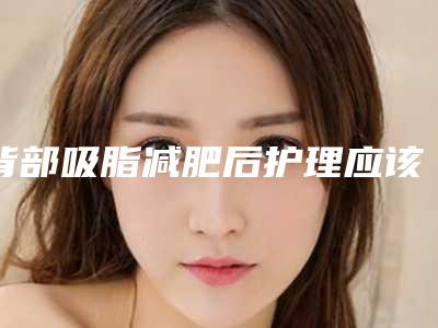 背部吸脂减肥后护理应该注意什么问题